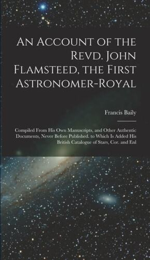 An Account of the Revd. John Flamsteed, the First Astronomer-Royal av Francis Baily (Hardcover)