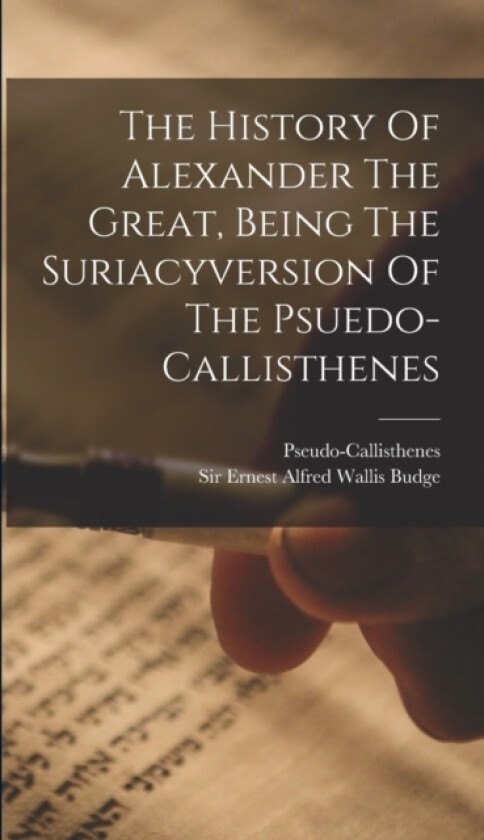The History Of Alexander The Great, Being The Suriacyversion Of The Psuedo-callisthenes av Pseudo-Callisthenes, Sir Ernest Alfred Wallis Budge (Hardcover)