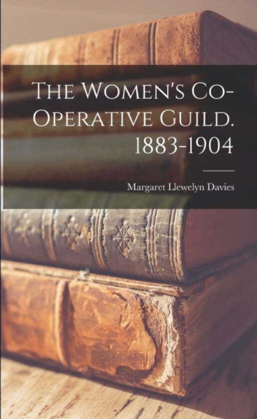 The Women's Co-operative Guild. 1883-1904 av Margaret Llewelyn Davies (Paperback)