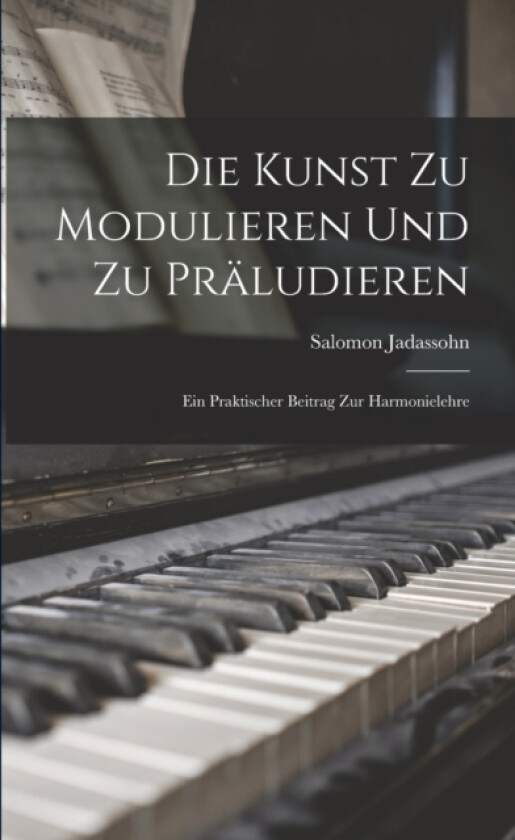 Die Kunst Zu Modulieren Und Zu Praludieren av Salomon Jadassohn (Paperback)