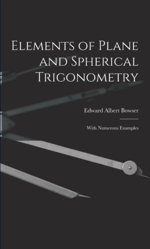 Elements of Plane and Spherical Trigonometry av Edward Albert Bowser (Paperback)