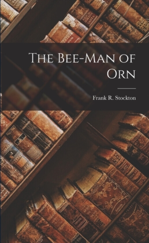The Bee-Man of Orn av Frank R Stockton (Paperback)