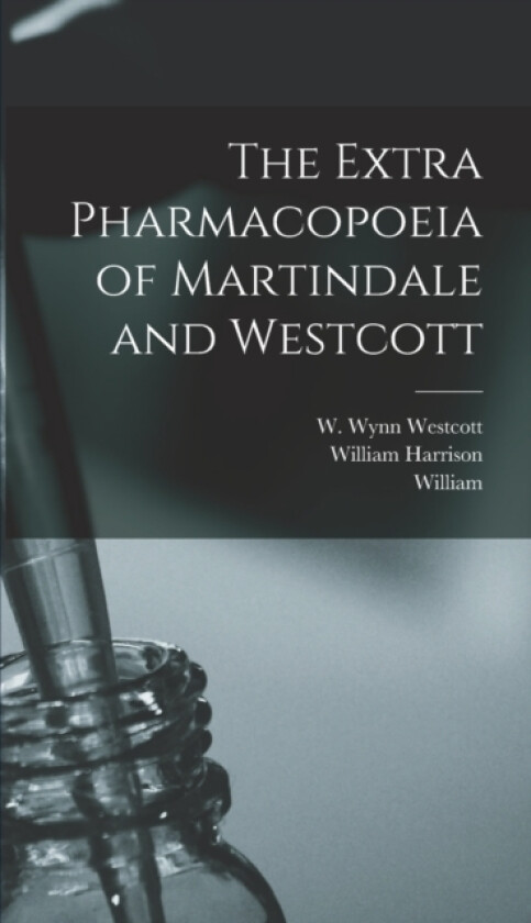 The Extra Pharmacopoeia of Martindale and Westcott av William 1840-1902 Martindale, William Harrison 1874-1933 Martindale (Hardcover)