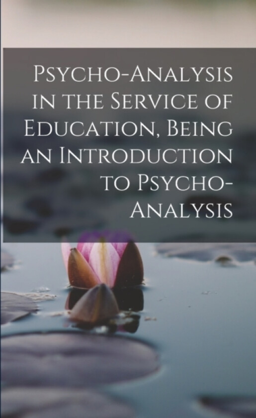 Psycho-analysis in the Service of Education, Being an Introduction to Psycho-analysis av Anonymous (Paperback)