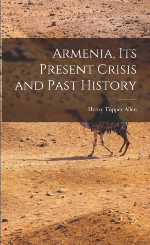 Armenia, Its Present Crisis and Past History av Henry Tupper Allen (Paperback)
