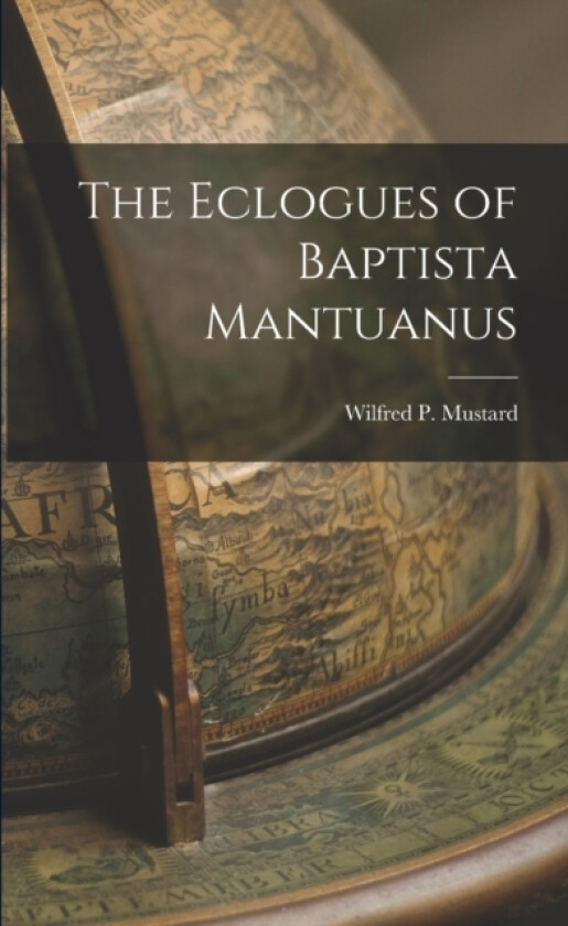 The Eclogues of Baptista Mantuanus av Wilfred P Mustard (Paperback)