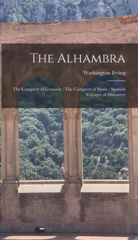 The Alhambra; The Conquest of Granada; The Conquest of Spain; Spanish Voyages of Discovery av Washington Irving (Hardcover)
