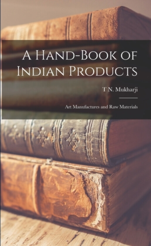 A Hand-Book of Indian Products av T N Mukharji (Paperback)