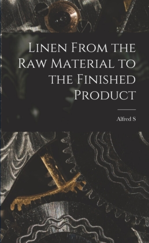 Linen From the raw Material to the Finished Product av Alfred S B 1871 Moore (Paperback)