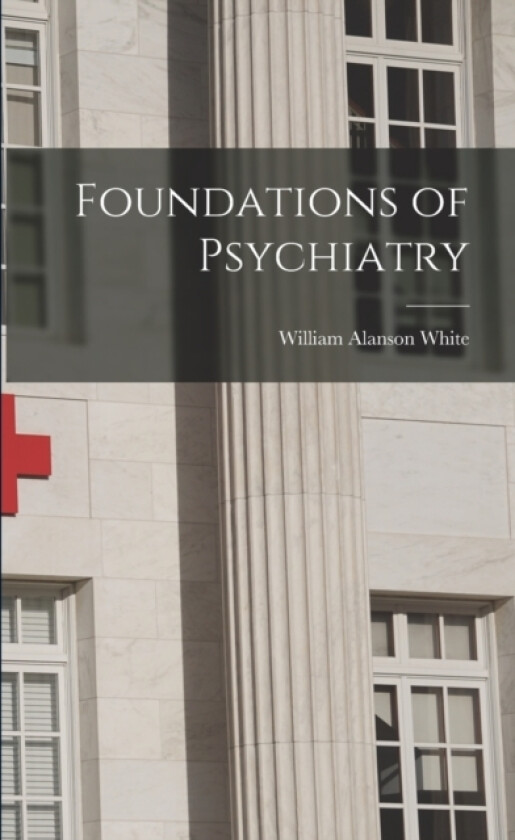 Foundations of Psychiatry av William Alanson White (Paperback)