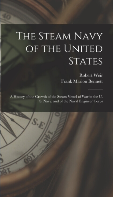 The Steam Navy of the United States av Frank Marion Bennett, Robert Weir (Hardcover)