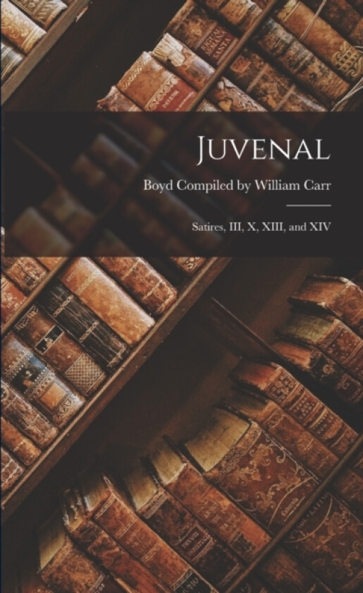 Juvenal av Boyd Compiled William Carr (Paperback)