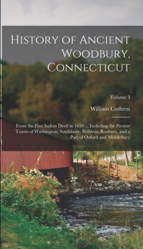 History of Ancient Woodbury, Connecticut av William Cothren (Hardcover)