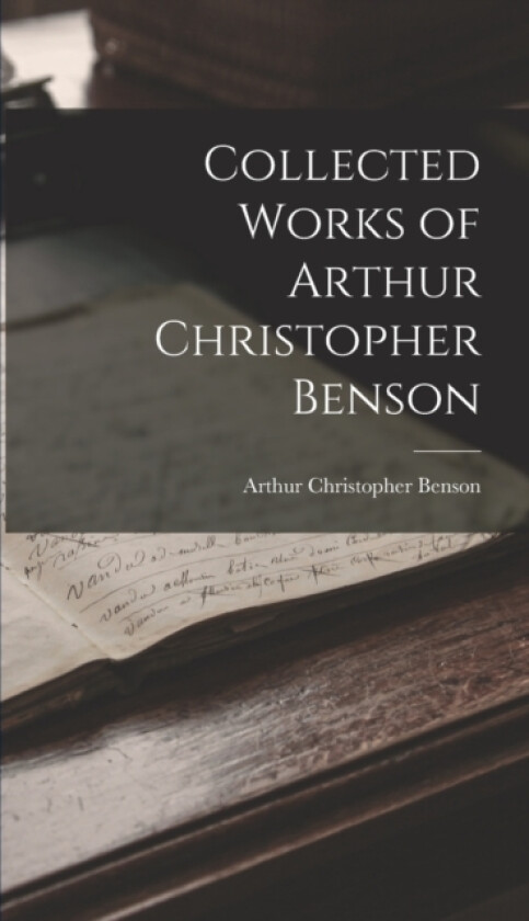 Collected Works of Arthur Christopher Benson av Arthur Christopher Benson (Hardcover)