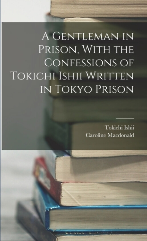 A Gentleman in Prison, With the Confessions of Tokichi Ishii Written in Tokyo Prison av Tokichi Ishii, Caroline MacDonald (Paperback)
