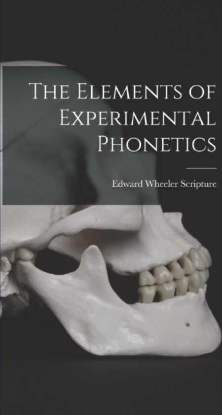 The Elements of Experimental Phonetics av Edward Wheeler Scripture (Hardcover)