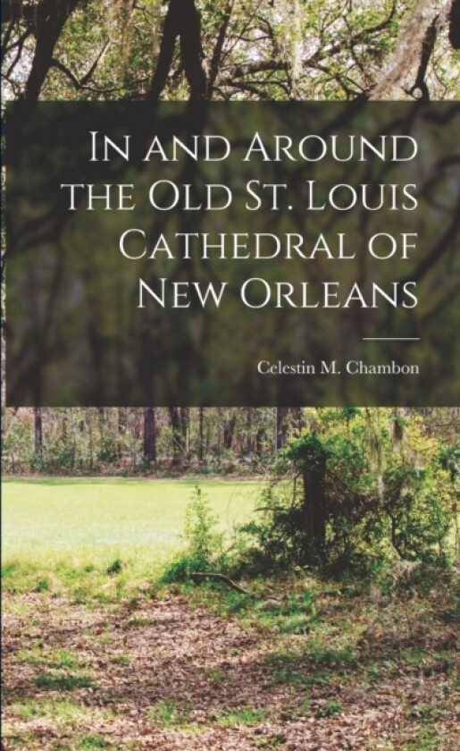 In and Around the Old St. Louis Cathedral of New Orleans av Celestin M B 1879 Chambon (Paperback)