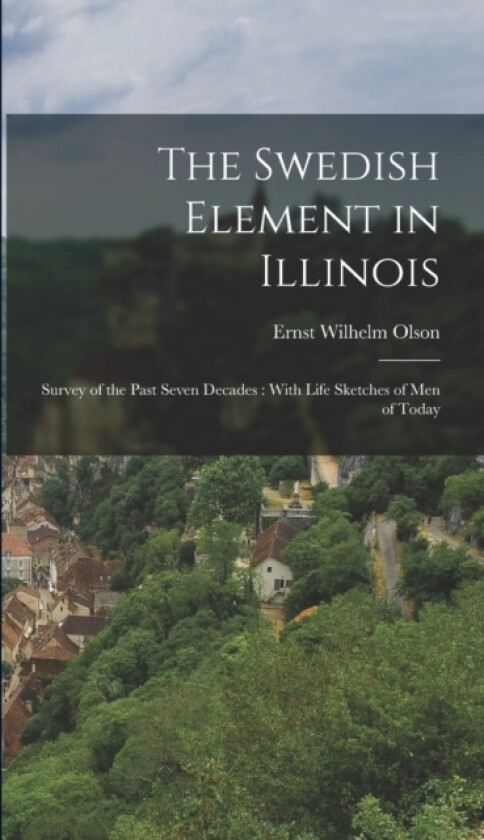 The Swedish Element in Illinois av Ernst Wilhelm Olson (Hardcover)