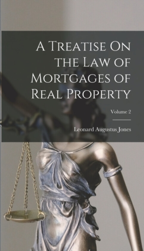 A Treatise On the Law of Mortgages of Real Property; Volume 2 av Leonard Augustus Jones (Hardcover)