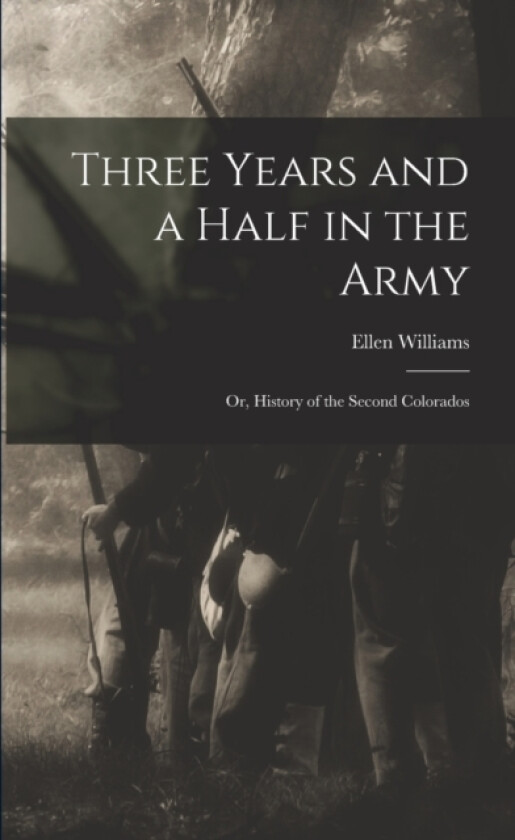 Three Years and a Half in the Army; or, History of the Second Colorados av Ellen Williams (Paperback)