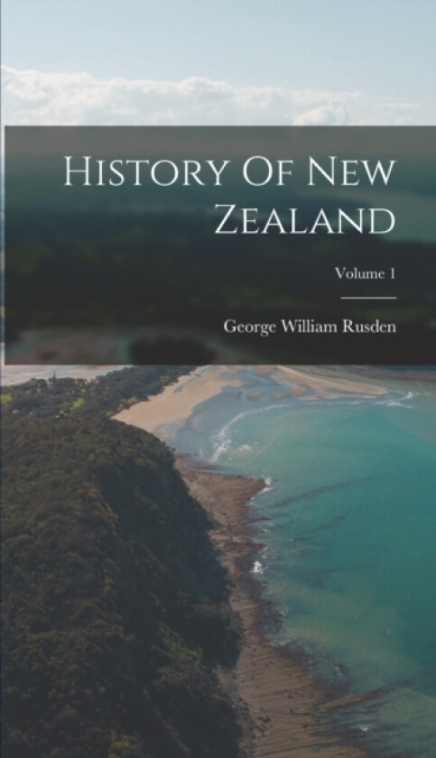 History Of New Zealand; Volume 1 av George William Rusden (Hardcover)
