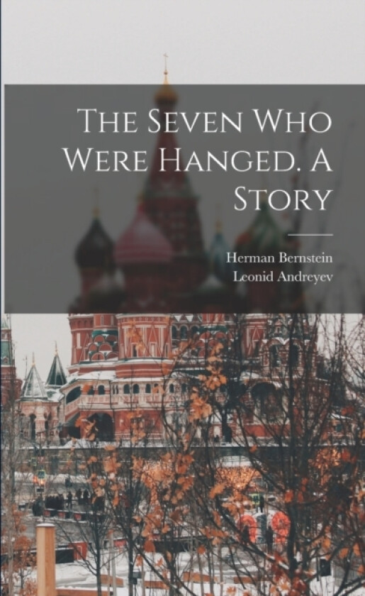 The Seven who Were Hanged. A Story av Leonid Andreyev, Herman Bernstein (Paperback)