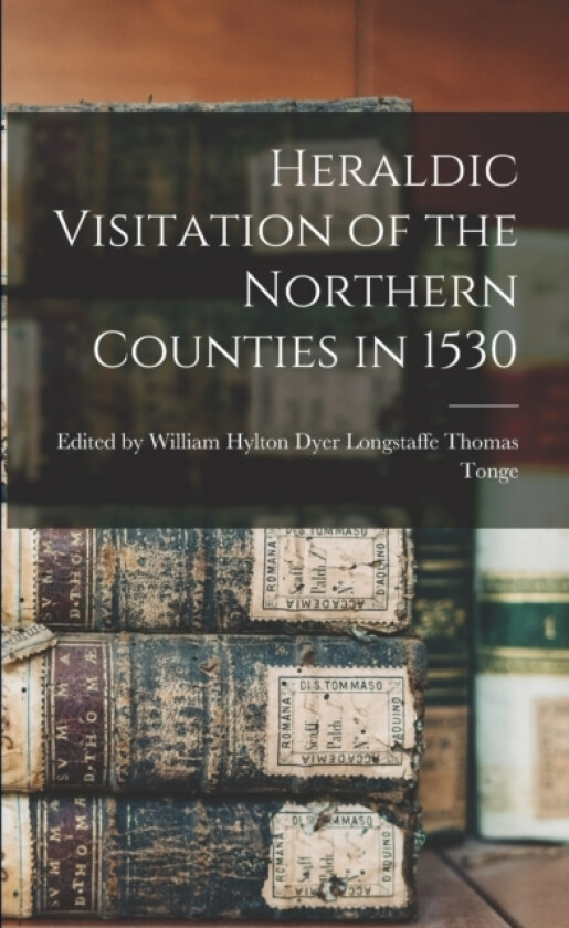 Heraldic Visitation of the Northern Counties in 1530 av William Hylton Dyer Tonge (Paperback)