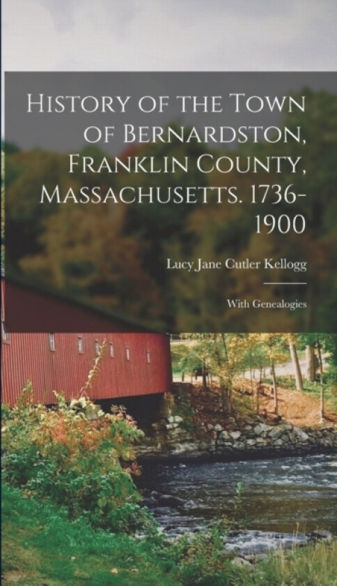 History of the Town of Bernardston, Franklin County, Massachusetts. 1736-1900 av Lucy Jane Cutler Kellogg (Hardcover)