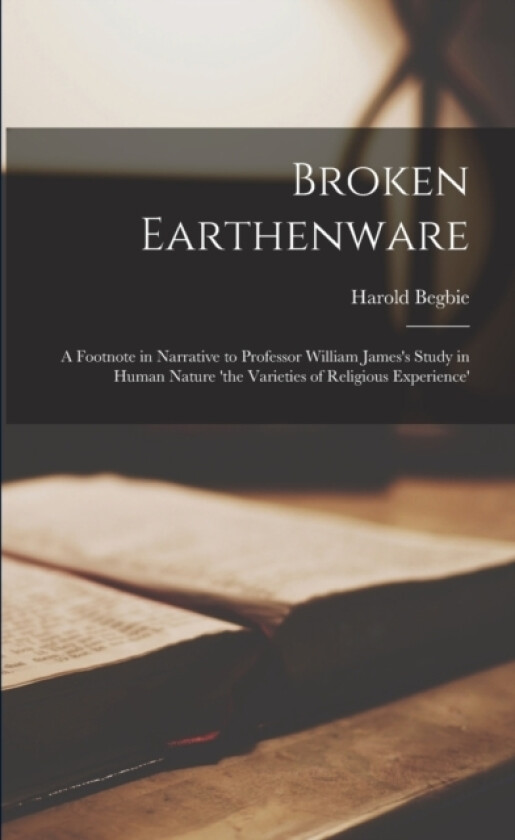 Broken Earthenware av Harold Begbie (Paperback)