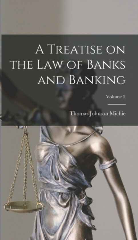 A Treatise on the law of Banks and Banking; Volume 2 av Thomas Johnson Michie (Hardcover)
