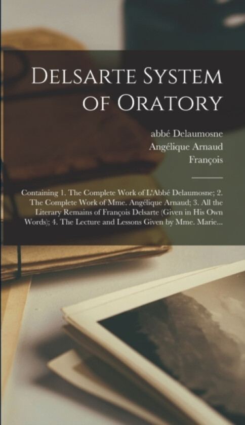 Delsarte System of Oratory av Abbe Delaumosne, Angelique Arnaud, Francois 1811-1871 Delsarte (Hardcover)