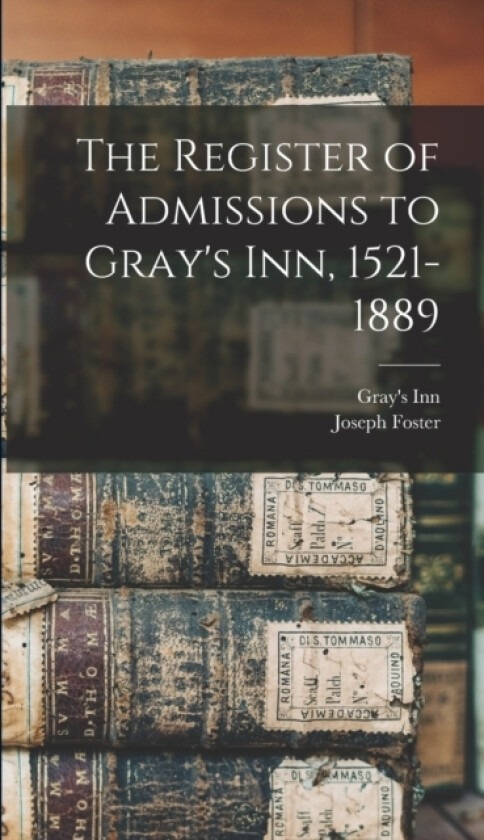 The Register of Admissions to Gray's Inn, 1521-1889 av Joseph Foster, Gray's Inn (Hardcover)