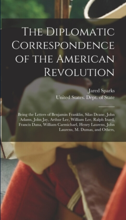 The Diplomatic Correspondence of the American Revolution av Jared Sparks (Hardcover)