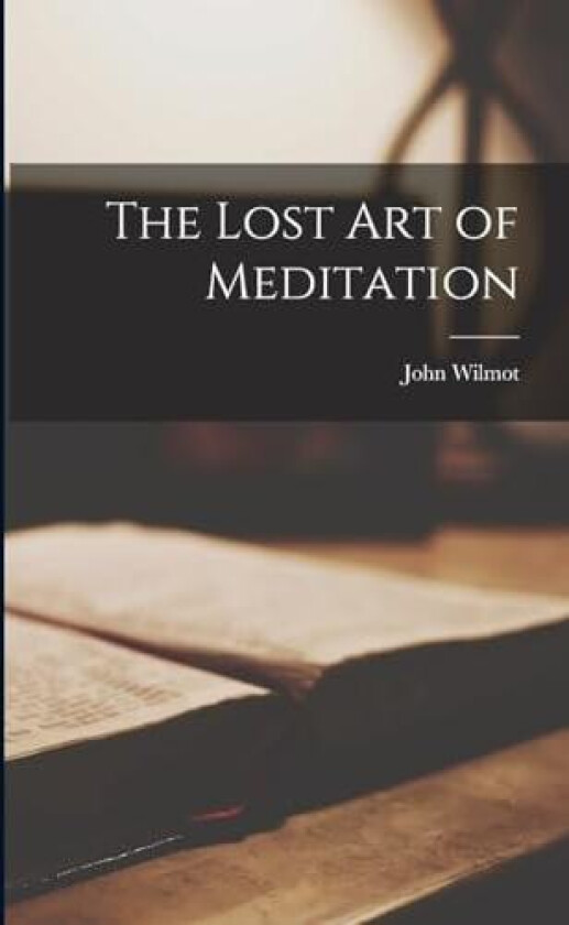 The Lost Art of Meditation av John Wilmot 1864 Mahood (Paperback)
