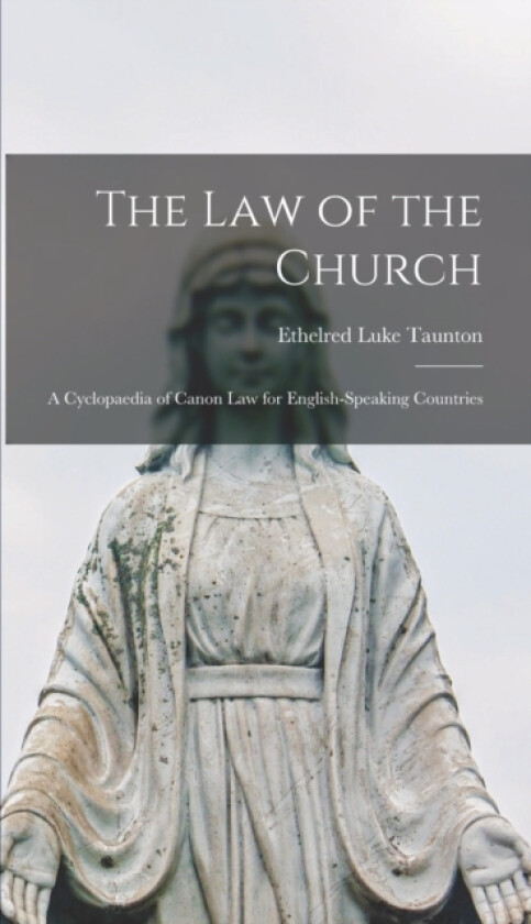 The law of the Church; a Cyclopaedia of Canon law for English-speaking Countries av Ethelred Luke Taunton (Hardcover)