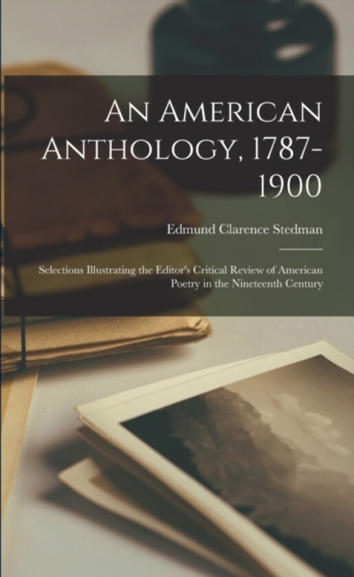 An American Anthology, 1787-1900; Selections Illustrating the Editor's Critical Review of American Poetry in the Nineteenth Century av Edmund Clarence Stedman (Paperback)
