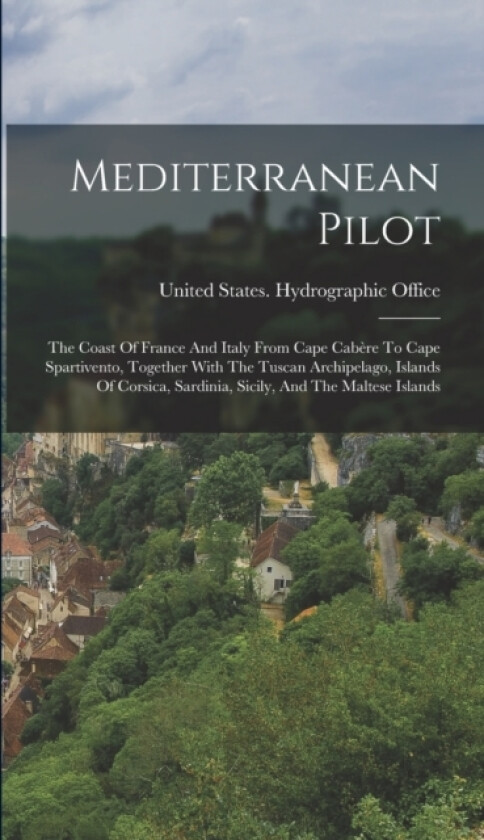 Mediterranean Pilot av United States Hydrographic Office (Hardcover)
