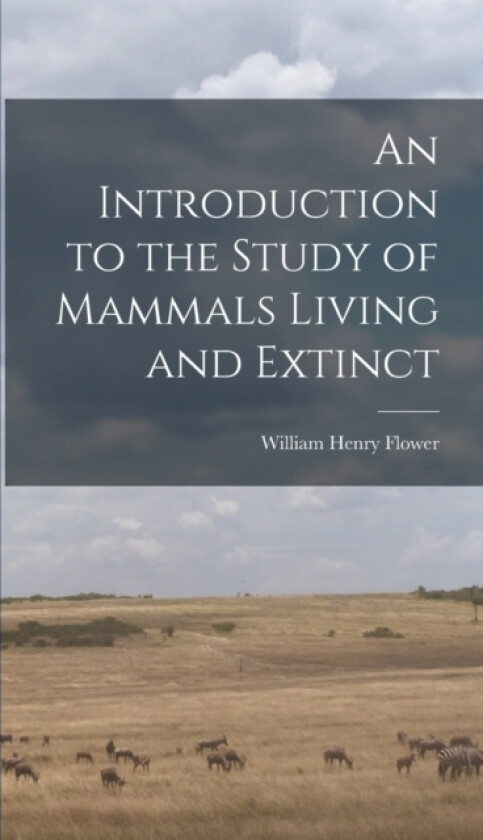 An Introduction to the Study of Mammals Living and Extinct av Flower William Henry (Hardcover)