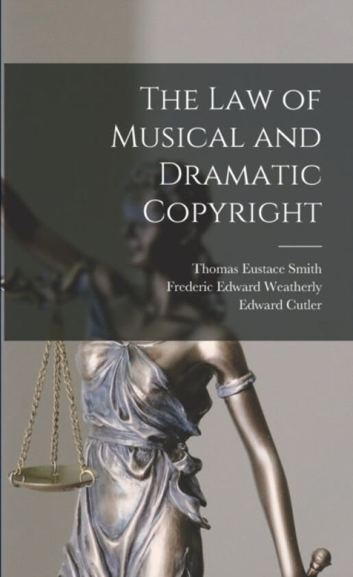 The Law of Musical and Dramatic Copyright av Frederic Edward Weatherly, Edward Cutler, Thomas Eustace Smith (Paperback)