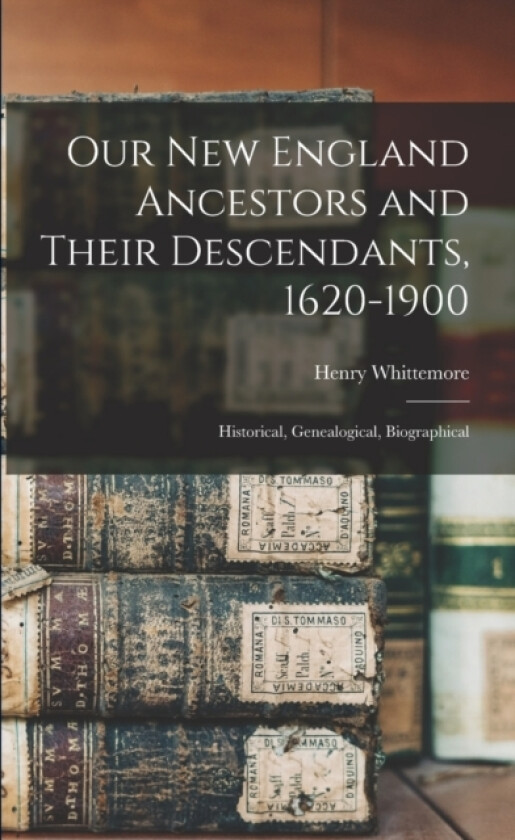Our New England Ancestors and Their Descendants, 1620-1900; Historical, Genealogical, Biographical av Henry Whittemore (Paperback)