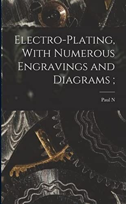 Electro-plating, With Numerous Engravings and Diagrams; av Paul N 1854-1931 Hasluck (Paperback)