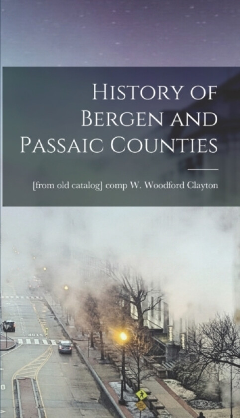 History of Bergen and Passaic Counties av W Woodford [From Old Catal Clayton (Hardcover)