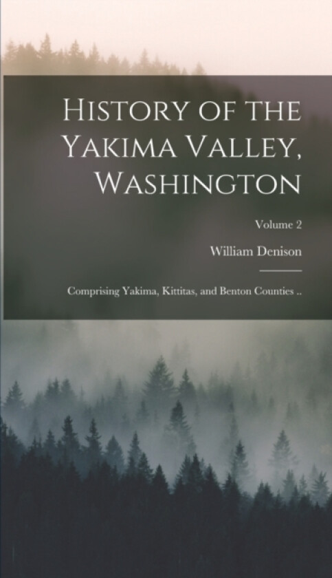 History of the Yakima Valley, Washington; Comprising Yakima, Kittitas, and Benton Counties ..; Volume 2 av William Denison 1852-1920 Lyman (Hardcover)