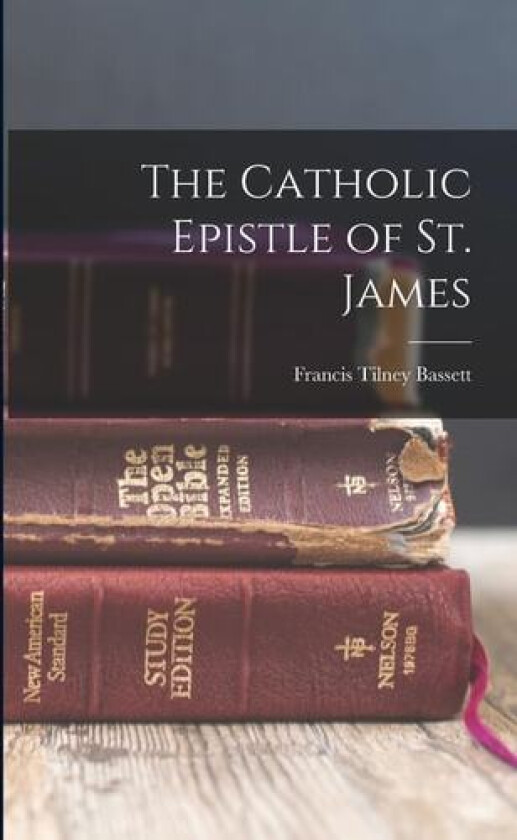 The Catholic Epistle of St. James av Francis Tilney Bassett (Paperback)
