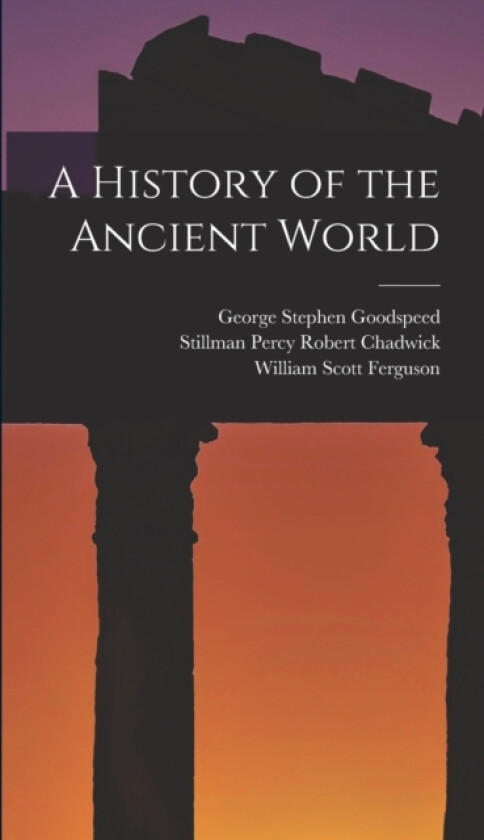A History of the Ancient World av William Scott Ferguson, George Stephen Goodspeed, Stillman Percy Robert Chadwick (Hardcover)