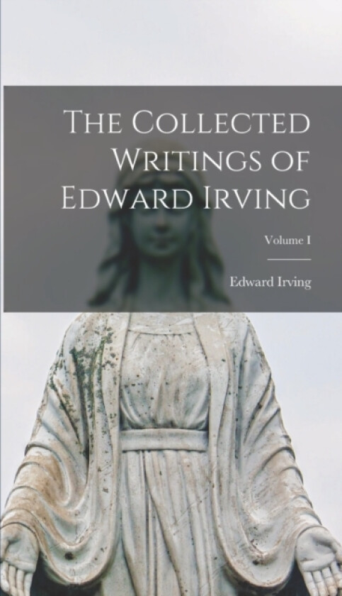 The Collected Writings of Edward Irving; Volume I av Edward Irving (Hardcover)