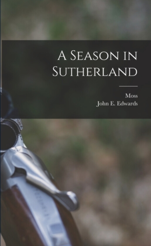 A Season in Sutherland av John E Edwards, Moss (Paperback)