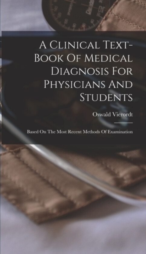 A Clinical Text-book Of Medical Diagnosis For Physicians And Students av Oswald Vierordt (Hardcover)