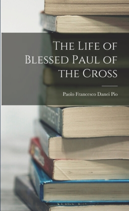 The Life of Blessed Paul of the Cross av Pio Paolo Francesco Danei (Paperback)