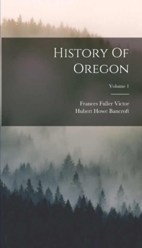 History Of Oregon; Volume 1 av Hubert Howe Bancroft (Hardcover)